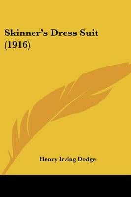 Skinner's Dress Suit (1916) By Henry Irving Dodge 9781437069860