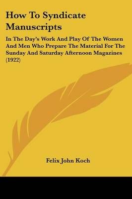 How To Syndicate Manuscripts By Felix John Koch 9781437074093