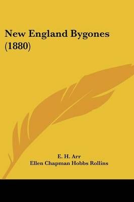 New England Bygones (1880) By E H Arr, Ellen Chapman Hobbs Rollins