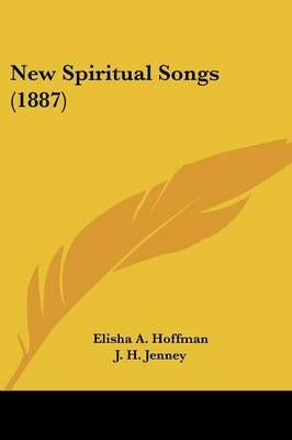 New Spiritual Songs (1887) By Elisha A Hoffman, J H Jenney (Paperback)