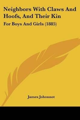 Neighbors With Claws And Hoofs, And Their Kin By James Johonnot