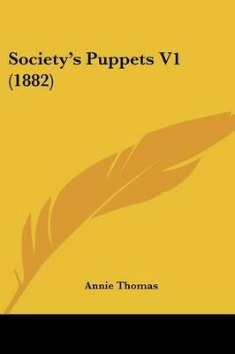 Society's Puppets V1 (1882) By Annie Thomas 9781437093407 (Paperback)