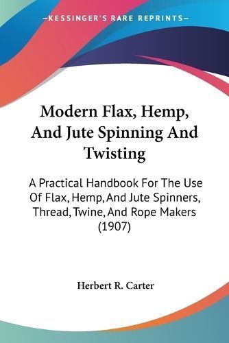 Modern Flax, Hemp, And Jute Spinning And Twisting By Herbert R Carter