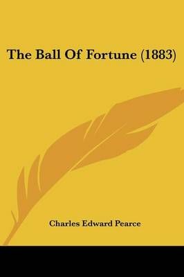 The Ball Of Fortune (1883) By Charles Edward Pearce 9781437096569