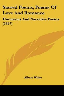 Sacred Poems, Poems Of Love And Romance By Albert White 9781437097191