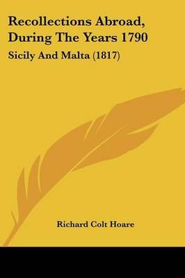Recollections Abroad, During The Years 1790 By Sir Richard Colt Hoare