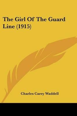 The Girl Of The Guard Line (1915) By Charles Carey Waddell (Paperback)