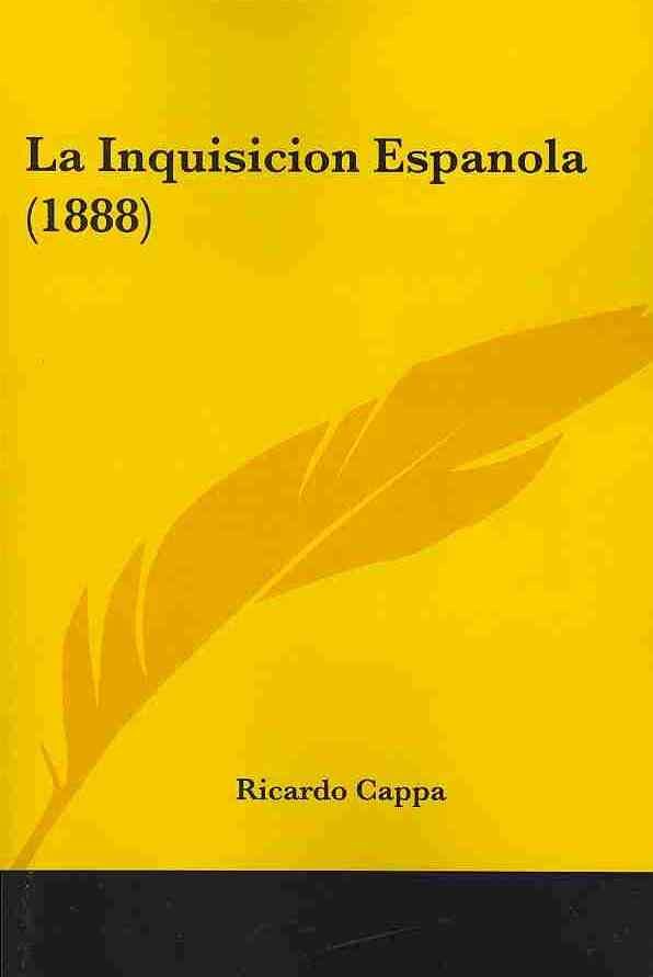 La Inquisicion Espanola (1888) By Ricardo Cappa 9781437108590