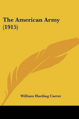 The American Army (1915) By General William Harding Carter (Paperback)