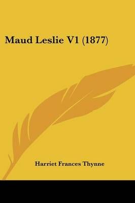 Maud Leslie V1 (1877) By Harriet Frances Thynne 9781437111514