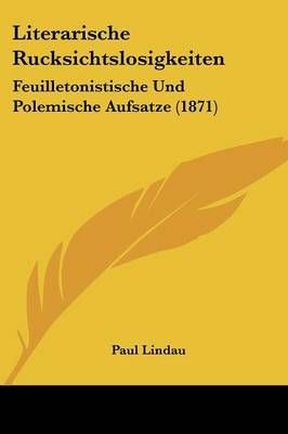 Literarische Rucksichtslosigkeiten By Paul Lindau 9781437116434