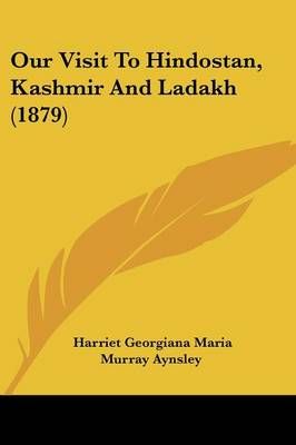 Our Visit To Hindostan, Kashmir And Ladakh (1879) 9781437120745