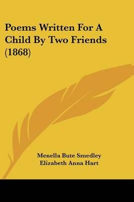 Poems Written For A Child By Two Friends (1868) 9781437125085