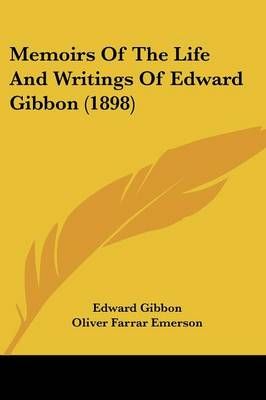 Memoirs Of The Life And Writings Of Edward Gibbon (1898) 9781437127171