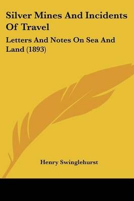 Silver Mines And Incidents Of Travel By Henry Swinglehurst (Paperback)