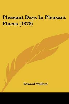Pleasant Days In Pleasant Places (1878) By Edward Walford (Paperback)