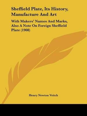 Sheffield Plate, Its History, Manufacture And Art 9781437131741