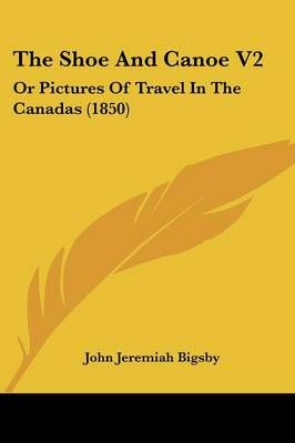 The Shoe And Canoe V2 By John Jeremiah Bigsby 9781437133110