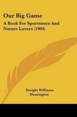 Our Big Game By Dwight Williams Huntington 9781437134292 (Paperback)