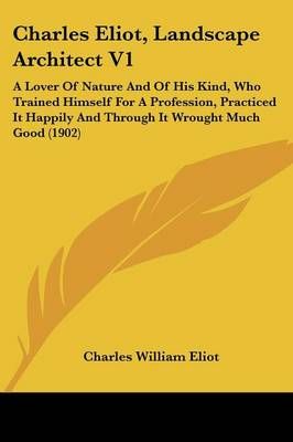 Charles Eliot, Landscape Architect V1 By Charles William Eliot