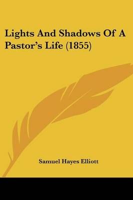 Lights And Shadows Of A Pastor's Life (1855) By Samuel Hayes Elliott