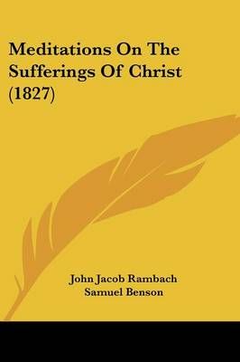 Meditations On The Sufferings Of Christ (1827) By John Jacob Rambach