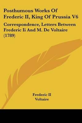 Posthumous Works Of Frederic II, King Of Prussia V6 By Frederic II