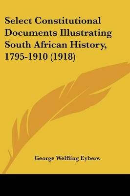 Select Constitutional Documents Illustrating South African History, 1795-1910 (1918)