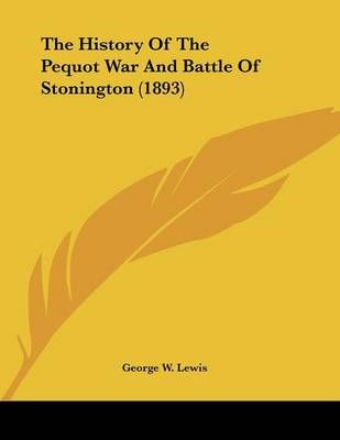 The History Of The Pequot War And Battle Of Stonington (1893)