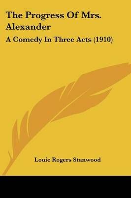 The Progress Of Mrs. Alexander By Louie Rogers Stanwood 9781437165517