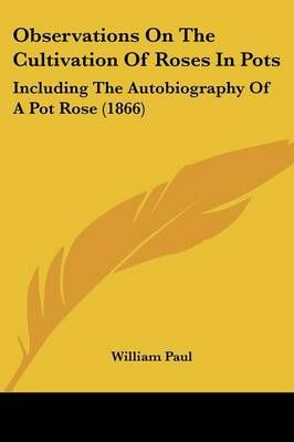 Observations On The Cultivation Of Roses In Pots By William Paul