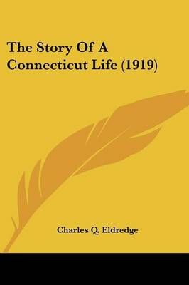 The Story Of A Connecticut Life (1919) By Charles Q Eldredge