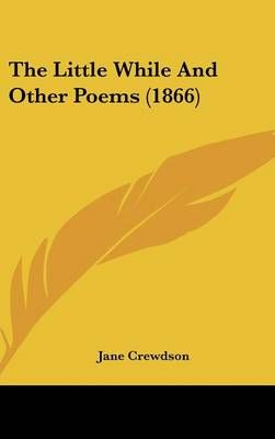The Little While And Other Poems (1866) By Jane Crewdson 9781437177602