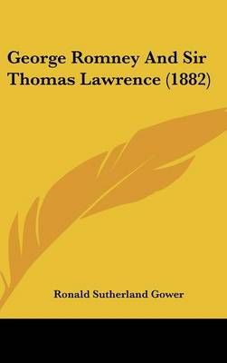 George Romney And Sir Thomas Lawrence (1882) 9781437180268 (Hardback)