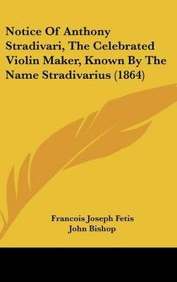 Notice of Anthony Stradivari, the Celebrated Violin Maker, Known by the Name Stradivarius (1864)