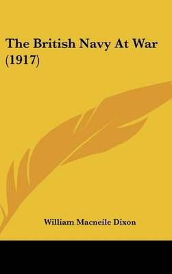 The British Navy At War (1917) By William Macneile Dixon 9781437187649