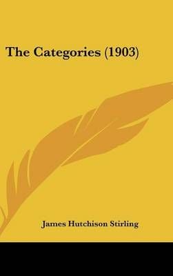 The Categories (1903) By James Hutchison Stirling 9781437189452