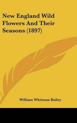 New England Wild Flowers And Their Seasons (1897) 9781437191493