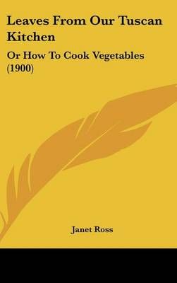Leaves from Our Tuscan Kitchen By Janet Ross 9781437196801 (Hardback)