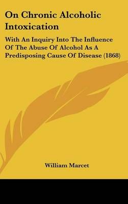 On Chronic Alcoholic Intoxication By William Marcet 9781437202779