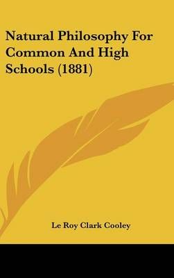 Natural Philosophy For Common And High Schools (1881) 9781437219135