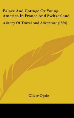 Palace And Cottage Or Young America In France And Switzerland