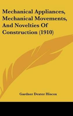 Mechanical Appliances, Mechanical Movements, And Novelties Of Construction (1910)
