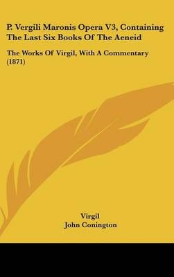 P. Vergili Maronis Opera V3, Containing The Last Six Books Of The Aeneid