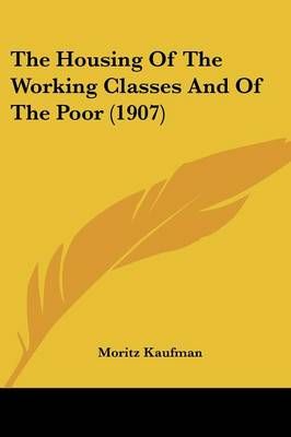 The Housing Of The Working Classes And Of The Poor (1907) (Paperback)