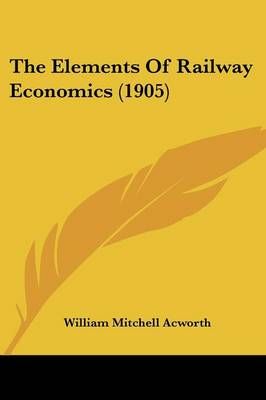 The Elements Of Railway Economics (1905) By William Mitchell Acworth