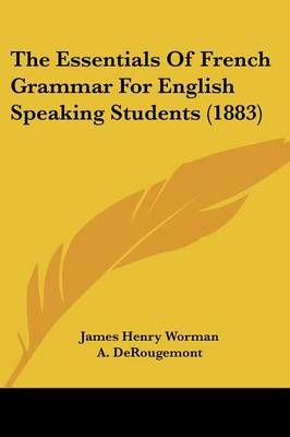 The Essentials Of French Grammar For English Speaking Students (1883)