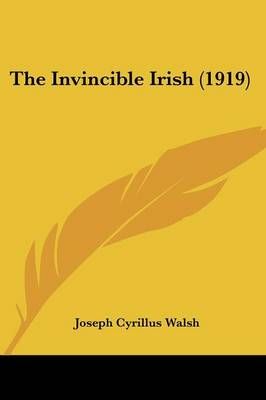 The Invincible Irish (1919) By Joseph Cyrillus Walsh 9781437292138