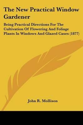 The New Practical Window Gardener By John R Mollison 9781437295023