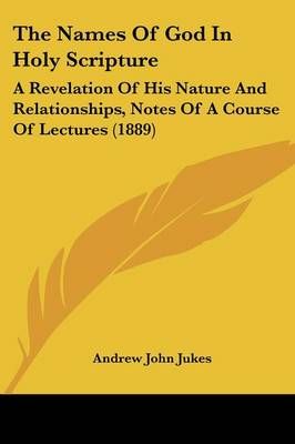 The Names Of God In Holy Scripture By Andrew John Jukes 9781437297515